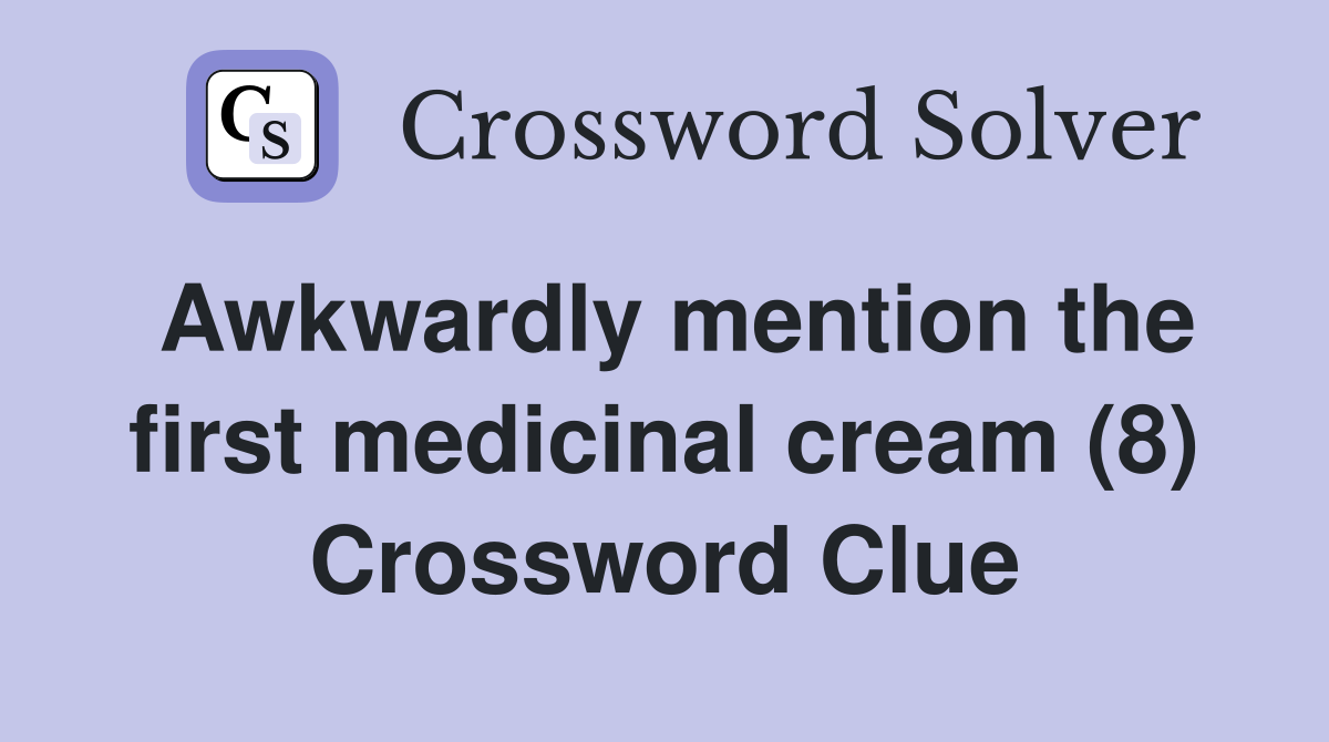 Awkwardly mention the first medicinal cream (8) Crossword Clue